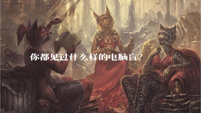 你都见过什么样的电脑盲？