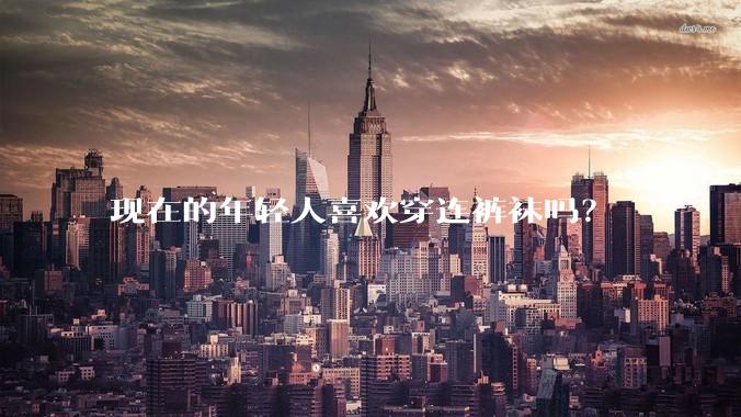 现在的年轻人喜欢穿连裤袜吗？